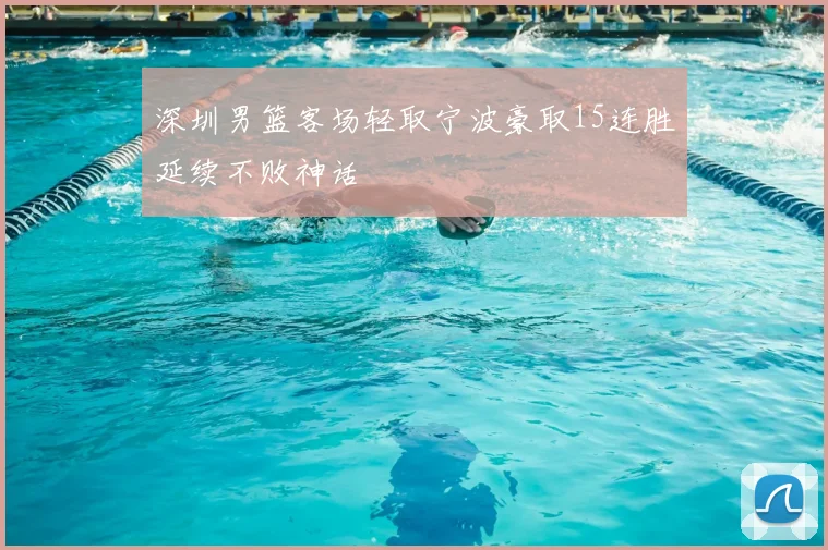 深圳男篮客场轻取宁波豪取15连胜延续不败神话