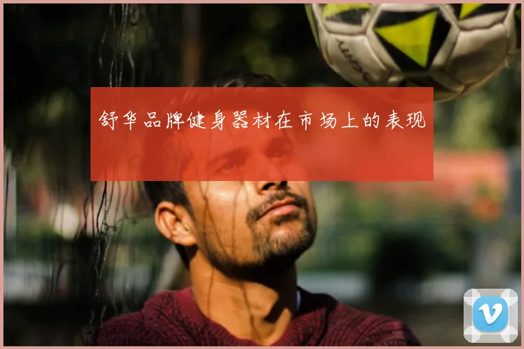 舒华品牌健身器材在市场上的表现