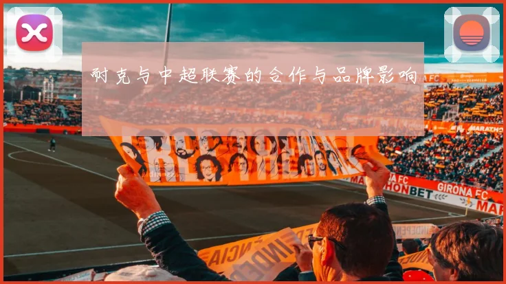 耐克与中超联赛的合作与品牌影响